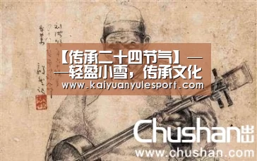 【传承二十四节气】——轻盈小雪,传承文化【开元娱乐官网】(图2) 开元娱乐官网